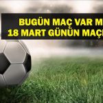 18 Mart Bugün bir oyun var mı? Bugün kim bir oyunu var, hangi kanal? Ulusal mola ne zaman bitiyor? 18 Mart oyunları