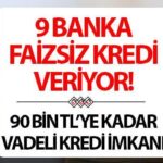 FAİZSİZ KREDİ VEREN BANKALAR LİSTESİ 15 AĞUSTOS 2025 GÜNCEL : 9 farklı bankadan 90 bin TL’ye kadar sıfır faizli kredi imkanı!