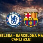 CHELSEA – BARCELONA MAÇI CANLI İZLE | UEFA Şampiyonlar Ligi Chelsea – Barcelona maçı ne zaman, saat kaçta, hangi kanalda canlı yayınlanacak?